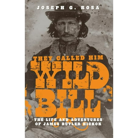 They Called Him Wild Bill : The Life and Adventures of James Butler (Best Of Jonathan Butler)