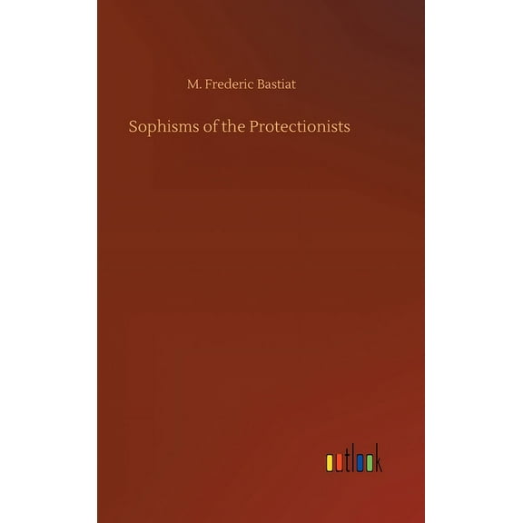 Sophisms of the Protectionists (Hardcover)