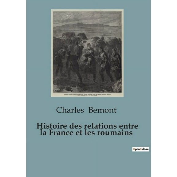 Histoire des relations entre la France et les roumains: Une exploration historique des interactions franco-roumaines Ã  t, (Paperback)
