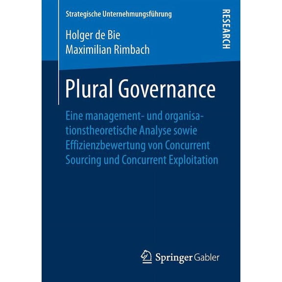 Strategische UnternehmungsfÃ¼hrung Plural Governance: Eine Management- Und Organisationstheoretische Analyse Sowie Effizienzbewertung Von Concurrent Sourci, (Paperback)