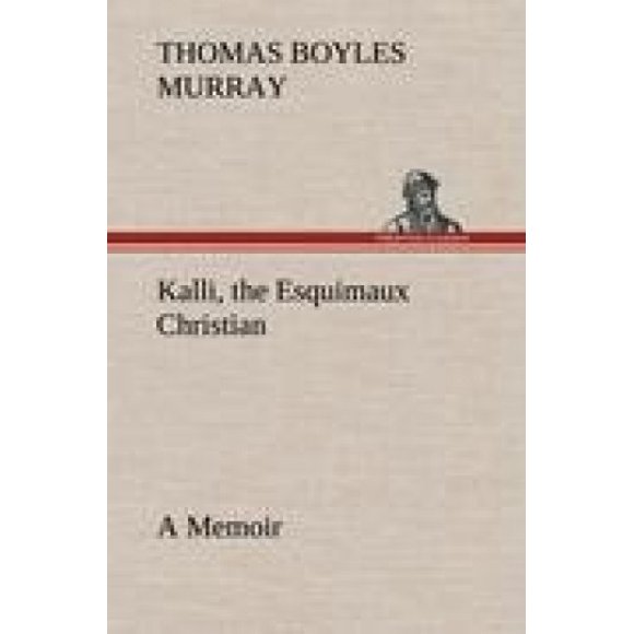 Kalli, the Esquimaux Christian a Memoir