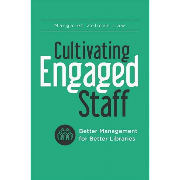 Cultivating Engaged Staff: Better Management for Better Libraries (Paperback)