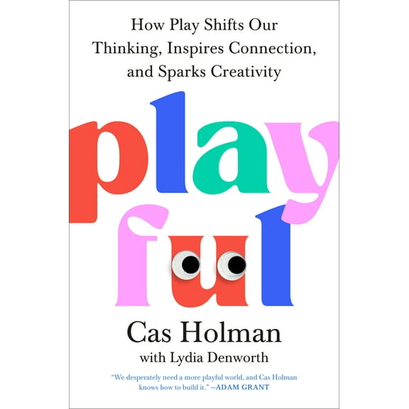 Playful: How Play Shifts Our Thinking, Inspires Connection, and Sparks Creativity, (Hardcover)