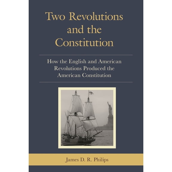 Two Revolutions and the Constitution: How the English and American Revolutions Produced the American Constitution, (Paperback)