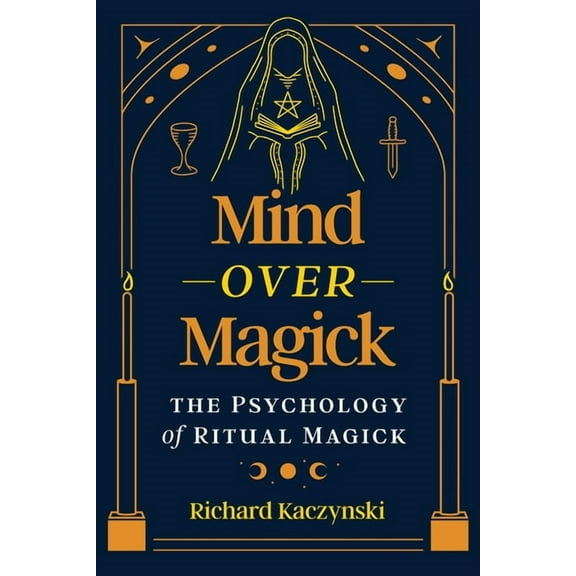 Mind Over Magick: The Psychology of Ritual Magick, (Paperback)