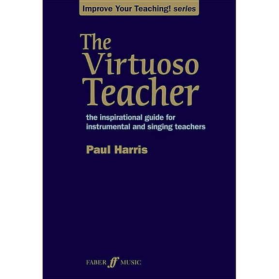 Faber Edition: Improve Your Teaching! The Virtuoso Teacher: The Inspirational Guide for Instrumental and Singing Teachers, (Paperback)