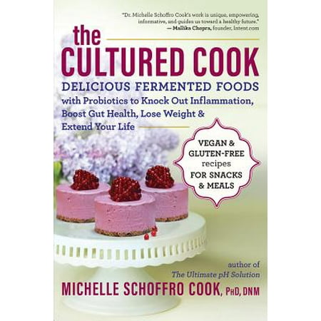 The Cultured Cook : Delicious Fermented Foods with Probiotics to Knock Out Inflammation, Boost Gut Health, Lose Weight & Extend Your