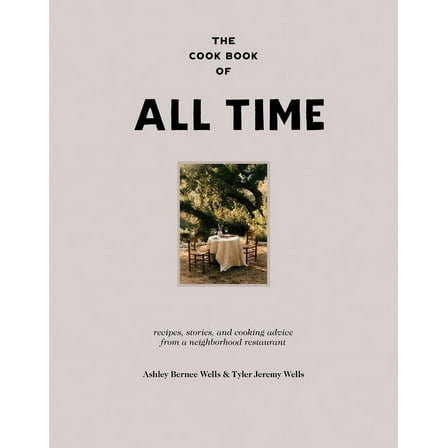 The Cook Book of All Time: Recipes, Stories, and Cooking Advice from a Neighborhood Restaurant, (Hardcover)