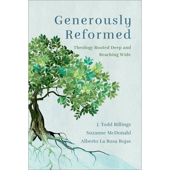 Generously Reformed: Theology Rooted Deep and Reaching Wide, (Paperback)
