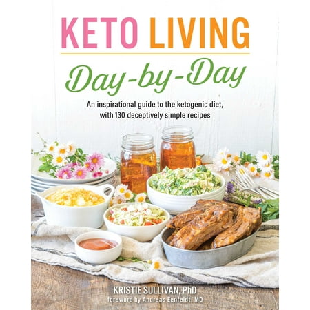 Keto Living Day by Day : An Inspirational Guide to the Ketogenic Diet, with 130 Deceptively Simple Recipes