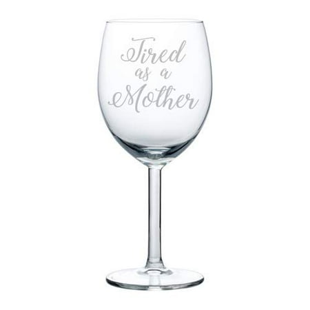 10 Mothers Day Wine - Wine Glass Goblet Funny Mom Tired As A Mother (10 oz)