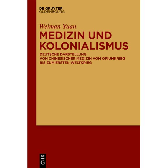 Medizin Und Kolonialismus: Deutsche Darstellung Von Chinesischer Medizin Vom Opiumkrieg Bis Zum Ersten Weltkrieg, (Hardcover)