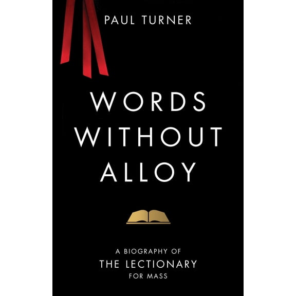 Words without Alloy : A Biography of the Lectionary for Mass (Paperback)