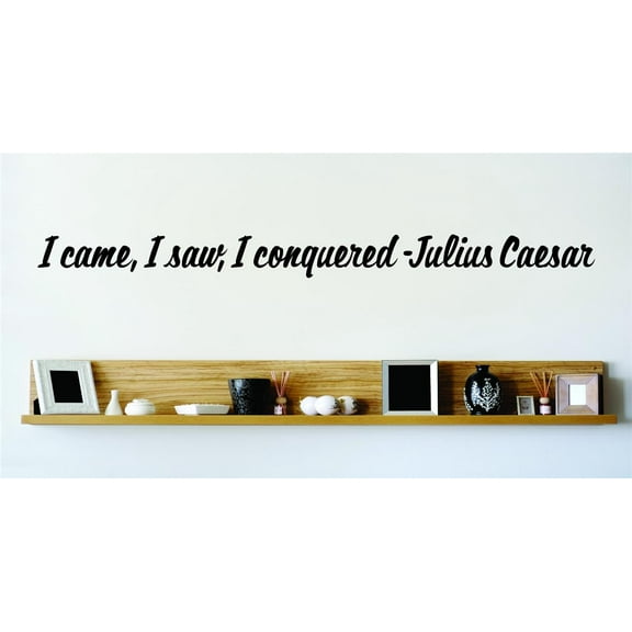 I came, I saw, I conquered Julius Caesar Motivation Inspiration Stimulus Motive Impulse Forgiveness Desire, Kindhearted, Thoughtful, Affectionate, Gift Decorating Wall Decal - Size: 6 Inch x 34 Inch