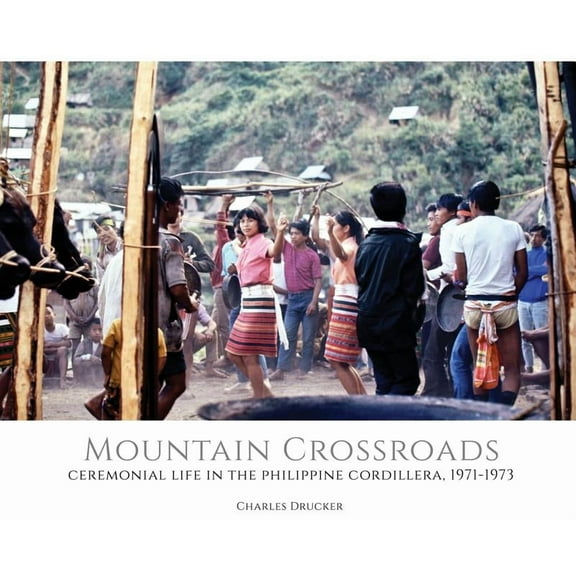Mountain Crossroads Mountain Crossroads: Ceremonial Life in the Philippine Cordillera, 1971-73, Book 3, (Hardcover)