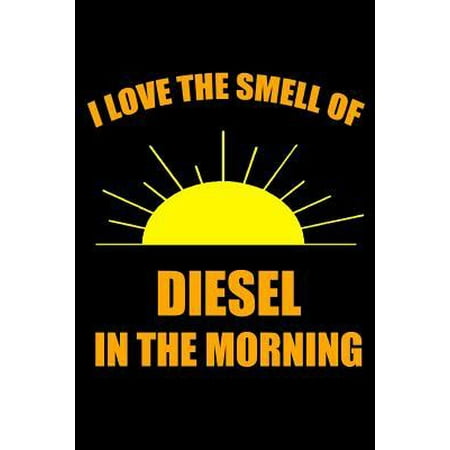 I Love the Smell of Diesel in the Morning: Ruled, Blank Lined Matte Journal 6�9 120 pages, Funny Gag Witty Slogan Planner for Mechanics, Automobile En (Best Diesel Mechanic Schools)