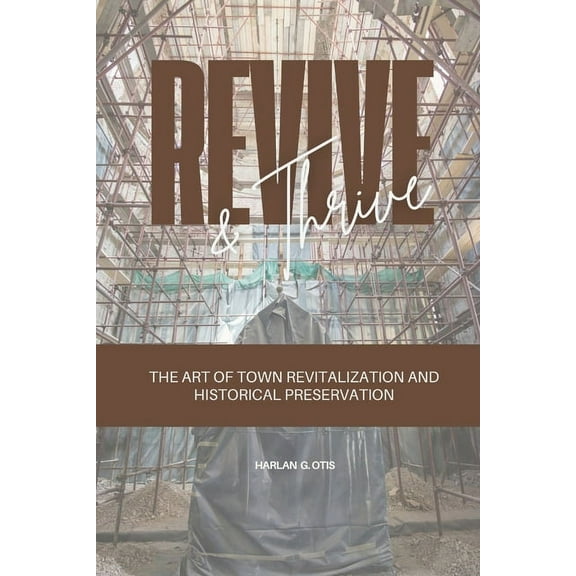 Revive and Thrive: The Art of Town Revitalization and Historical Preservation, (Paperback)