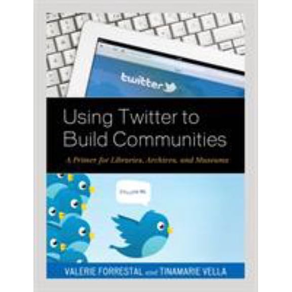 Pre-Owned Using Twitter to Build Communities: A Primer for Libraries, Archives, and Museums (Paperback) 1538106051 9781538106051