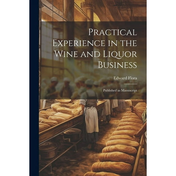 Practical Experience in the Wine and Liquor Business: Published as Manuscript (Paperback)