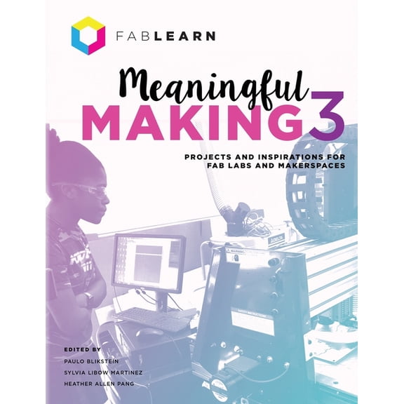 Meaningful Making 3: Projects and Inspirations for Fab Labs and Makerspaces, (Paperback)