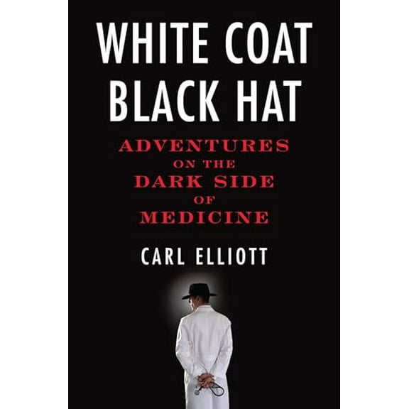 Pre-Owned White Coat, Black Hat: Adventures on the Dark Side of Medicine (Paperback) 0807061441 9780807061442