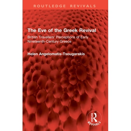 Routledge Revivals The Eve of the Greek Revival: British Travellers' Perceptions of Early Nineteenth-Century Greece, (Paperback)
