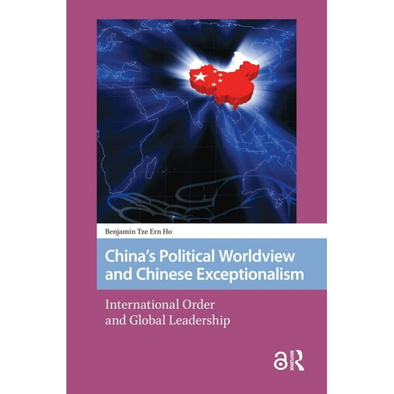 Transforming Asia China's Political Worldview and Chinese Exceptionalism: International Order and Global Leadership, Book 6, (Hardcover)