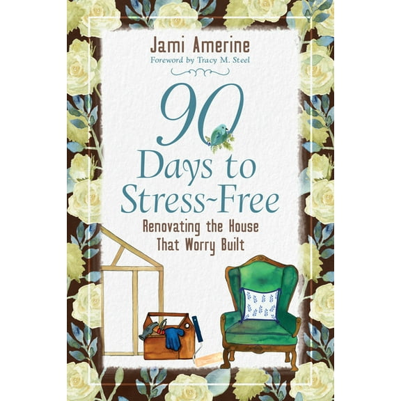 90 Days to Stress Free: Renovating the House That Worry Built, (Paperback)