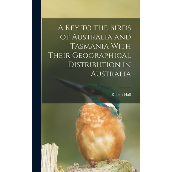 A key to the Birds of Australia and Tasmania With Their Geographical Distribution in Australia, (Hardcover)