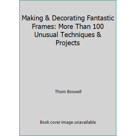 Making & Decorating Fantastic Frames: More Than 100 Unusual Techniques & Projects, Used [Hardcover]