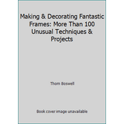 Making & Decorating Fantastic Frames: More Than 100 Unusual Techniques & Projects, Used [Hardcover]