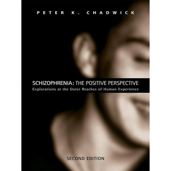 Schizophrenia: The Positive Perspective: Explorations at the Outer Reaches of Human Experience, (Hardcover)
