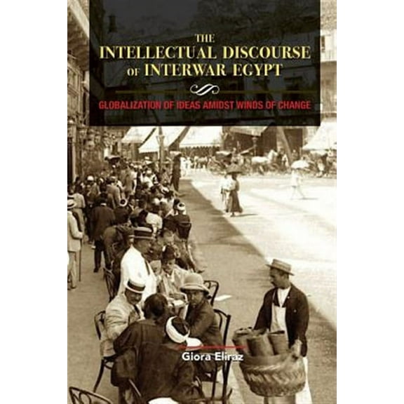 The Intellectual Discourse of Interwar Egypt: Globalization of Ideas Amidst Winds of Change