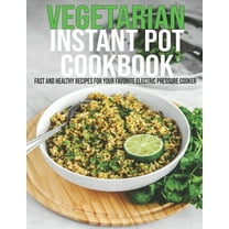 Vegetarian Instant Pot Cookbook: Fast and Healthy Recipes For Your Favorite Electric Pressure Cooker (Paperback)