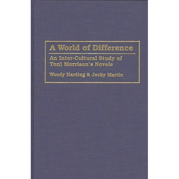 Contributions in Afro-American and Afric A World of Difference: An Inter-Cultural Study of Toni Morrison's Novels, (Hardcover)