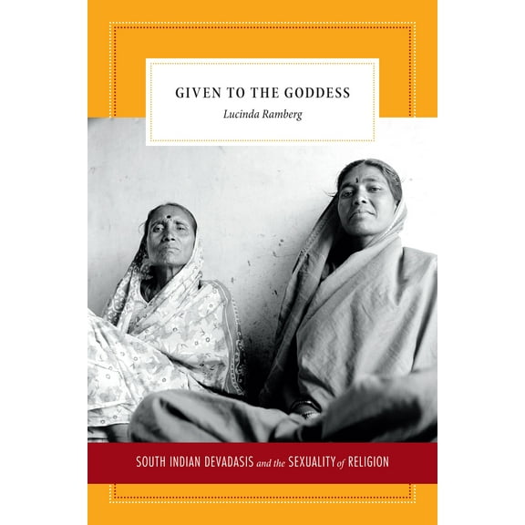 Given to the Goddess : South Indian Devadasis and the Sexuality of Religion (Hardcover)