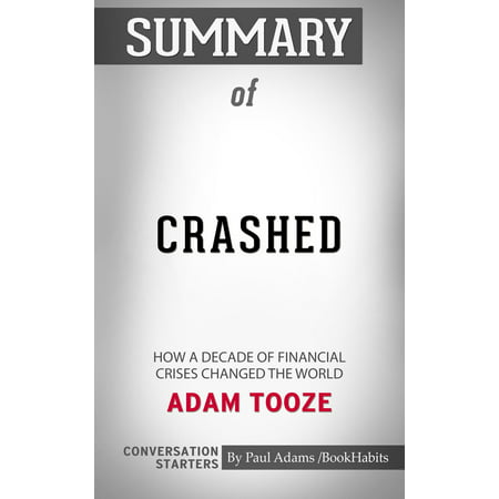Summary of Crashed: How a Decade of Financial Crises Changed the World by Adam Tooze | Conversation Starters - (Best Crashes In The World)