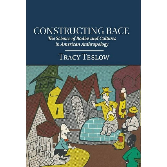 Constructing Race: The Science of Bodies and Cultures in American Anthropology (Hardcover)