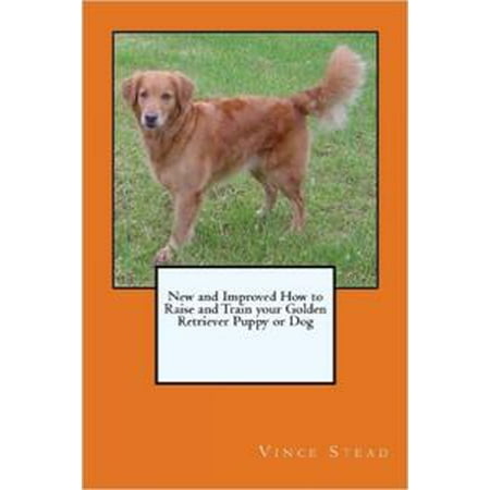 - New and Improved How to Raise and Train your Golden Retriever Puppy or Dog - eBook