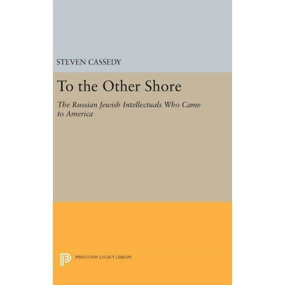 Princeton Legacy Library To the Other Shore: The Russian Jewish Intellectuals Who Came to America, Book 361, (Hardcover)