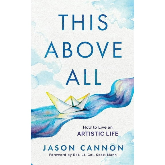 This Above All: How to Live an Artistic Life (Paperback)