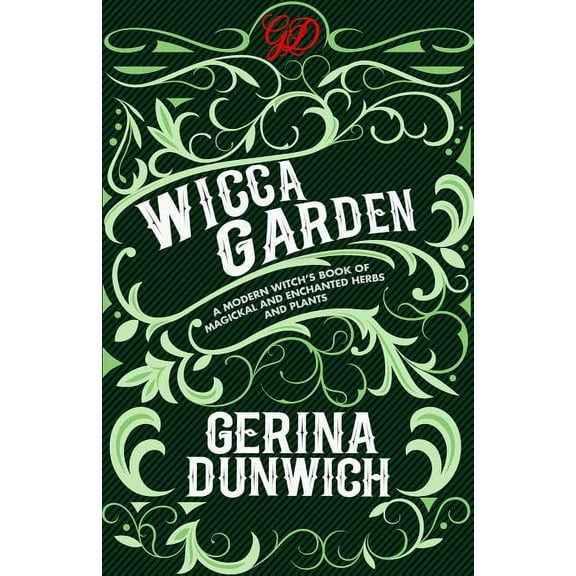 The Wicca Garden: A Modern Witch's Book of Magickal and Enchanted Herbs and Plants, (Paperback)
