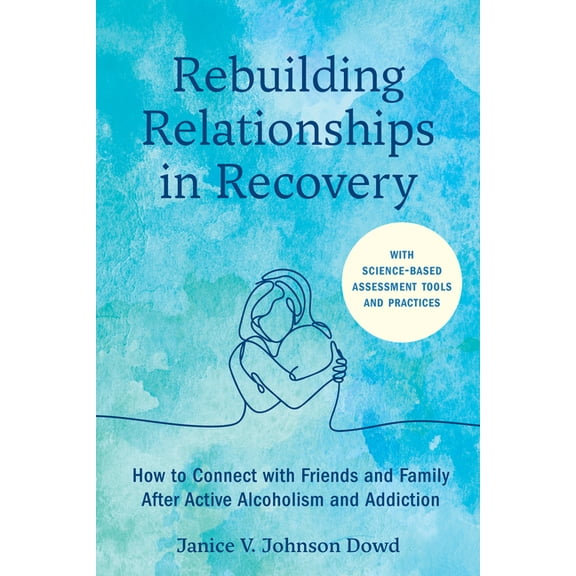 Rebuilding Relationships in Recovery: How to Connect with Family and Close Friends After Active Alcoholism and Addiction, (Paperback)