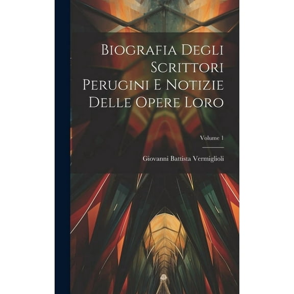 Biografia Degli Scrittori Perugini E Notizie Delle Opere Loro; Volume 1 (Hardcover)