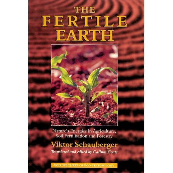 The Fertile Earth: Nature's Energies in Agriculture, Soil Fertilisation and Forestry (Ecotechnology)
