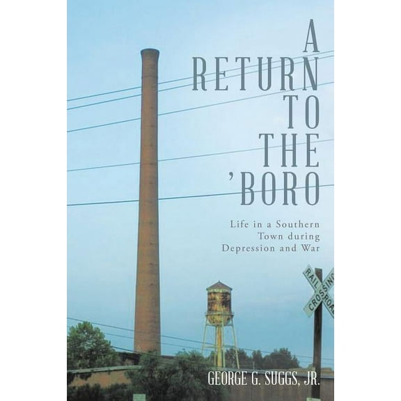 A Return to the 'Boro: Life in a Southern Town during Depression and War (Paperback) by George G Suggs