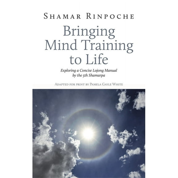 Bringing Mind Training to Life : Exploring a Concise Lojong Manual by the 5th Shamarpa (Paperback)