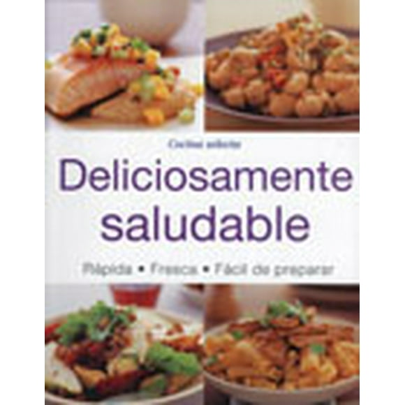 COCINA SELECTA: DELICIOSAMENTE SALUDABLE, RAPIDA, FRESCA, FACIL DE PREPARAR