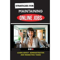 Strategies For Maintaining Online Jobs : Learn About Administrative And Marketing Tasks: Maintain Home Working (Paperback)