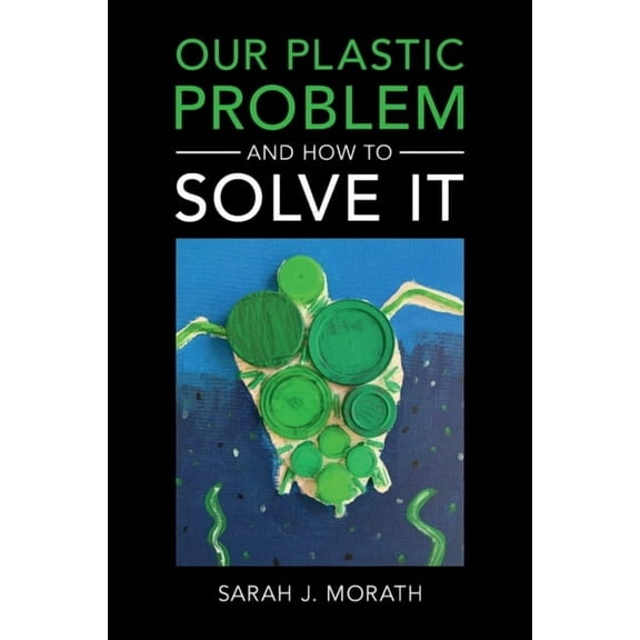 Our Plastic Problem and How to Solve It, (Paperback)